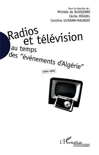Couverture du livre « Radios et télévision au temps des évènements d'Algérie, 1954-1962 » de Caroline Ulmann-Mauriat et Michel De Bussiere et Cecile Meadel aux éditions L'harmattan