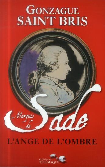 Couverture du livre « Le marquis de Sade ; l'ange de l'ombre » de Gonzague Saint Bris aux éditions Telemaque