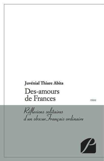 Couverture du livre « Des-amours de Frances ; réflexions solitaires d'un obscur Français ordinaire » de Juvenal Thiare Abita aux éditions Editions Du Panthéon