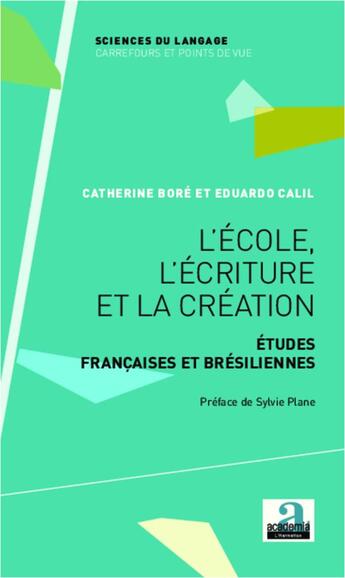 Couverture du livre « L'école, l'écriture et la création ; études francaises et brésiliennes » de Catherine Bore et Eduardo Calil aux éditions Academia