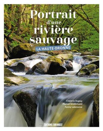 Couverture du livre « Portrait d'une rivière sauvage ; la Haute-Dronne » de Frédéric Dupuy et Florian Grollimund et Fanny Labrousse et Collectif aux éditions Sud Ouest Editions