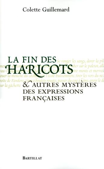 Couverture du livre « La fin des haricots et autres mystères des expressions françaises » de Colette Guillemard aux éditions Bartillat