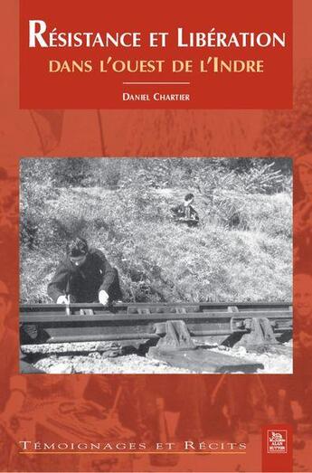 Couverture du livre « Résistance et libération dans l'Ouest de l'Indre » de Daniel Chartier aux éditions Editions Sutton