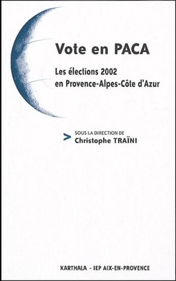 Couverture du livre « Vote en PACA ; les élections 2002 en Provence-Alpes-Côte d'Azur » de Christophe Traini aux éditions Karthala