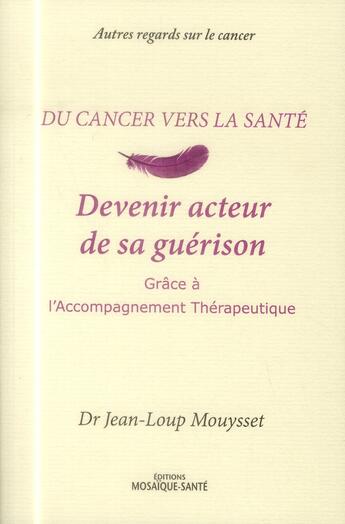 Couverture du livre « Devenir acteur de sa guérison » de Jean-Loup Mouysset aux éditions Mosaique Sante