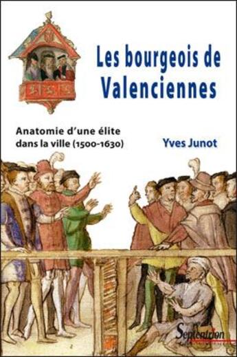 Couverture du livre « Les bourgeois de Valenciennes ; anatomie d'une élite dans la ville (1500-1630) » de Yves Junot aux éditions Pu Du Septentrion