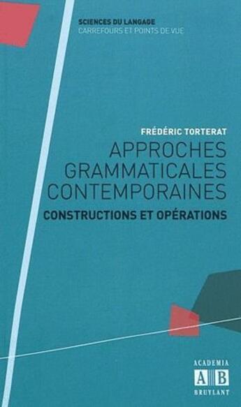 Couverture du livre « Approches grammaticales contemporaines ; constructions et opérations » de Frederic Torterat aux éditions Academia