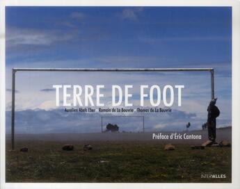 Couverture du livre « Terre de foot » de Romain De La Bouvrie et Thomas De La Bouvrie et Aurelien Abels Eber aux éditions Intervalles