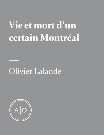 Couverture du livre « Vie et mort d'un certain Montréal » de Olivier Lalande aux éditions Atelier 10