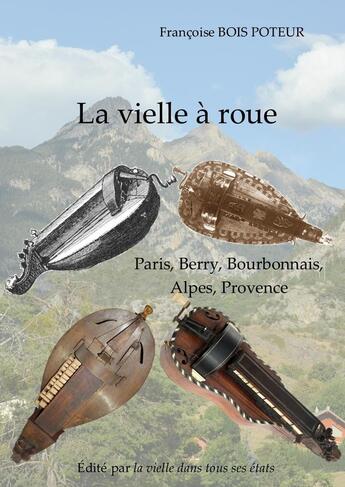 Couverture du livre « La vielle à roue : Paris, Berry, Bourbonnais, Alpes, Provence » de Francoise Bois Poteur aux éditions La Vielle Dans Tous Ses Etats