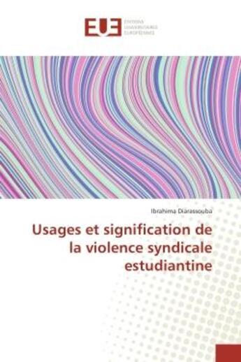 Couverture du livre « Usages et signification de la violence syndicale estudiantine » de Ibrahima Diarassouba aux éditions Editions Universitaires Europeennes