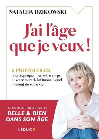 Couverture du livre « J'ai l'âge que je veux ! 6 protocoles pour reprogrammer votre corps et votre mental à n'importe quel moment de votre vie » de Dzikowski Natacha aux éditions Leduc