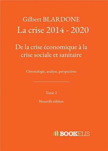 Couverture du livre « La crise 2014 - 2020 : de la crise économique à la crise sociale et sanitaire » de Gilbert Blardone aux éditions Bookelis