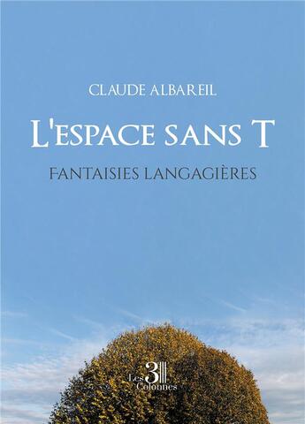 Couverture du livre « L'espace sans T : fantaisies langagières » de Claude Albareil aux éditions Les Trois Colonnes