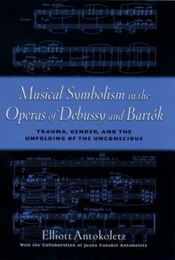 Couverture du livre « Musical Symbolism in the Operas of Debussy and Bartok: Trauma, Gender, » de Antokoletz Elliott aux éditions Oxford University Press Usa