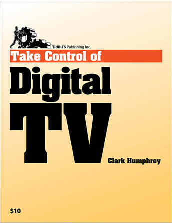 Couverture du livre « Take Control of Digital TV » de Clark Humphrey aux éditions Tidbits Publishing, Inc.