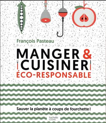 Couverture du livre « Manger et cuisiner éco-responsable » de Francois Pasteau aux éditions Hachette Pratique