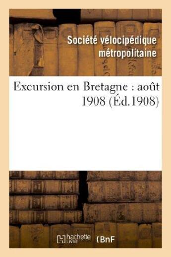 Couverture du livre « Excursion en bretagne : aout 1908 » de Societe Velocipediqu aux éditions Hachette Bnf