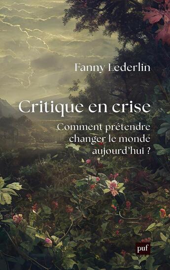 Couverture du livre « Critique en crise : Comment prétendre changer le monde d'aujourd'hui ? » de Fanny Lederlin aux éditions Puf