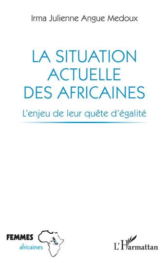 Couverture du livre « La situation actuelle des africaines : l'enjeu de leur quête d'égalité » de Irma Julienne Angue Medoux aux éditions L'harmattan