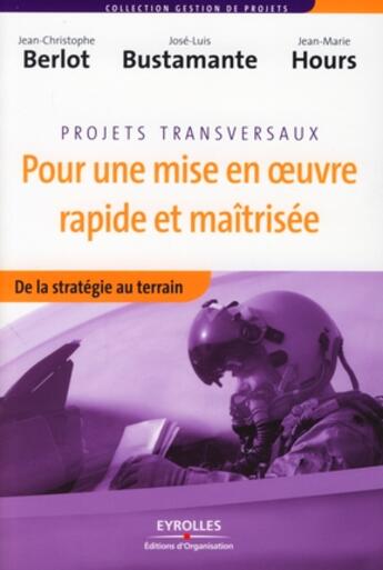 Couverture du livre « Projets transversaux pour une mise en oeuvre rapide et maîtrisée ; de la stratégie au terrain » de Berlot/Bustamante aux éditions Organisation