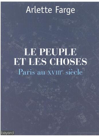 Couverture du livre « Le peuple et les choses ; Paris au XVIIIe siècle » de Arlette Farge aux éditions Bayard