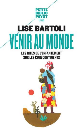 Couverture du livre « Venir au monde : Les rites de l'enfantement sur les cinq continents » de Lise Bartoli aux éditions Payot