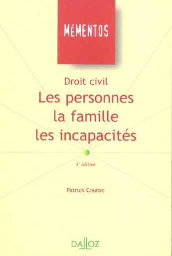 Couverture du livre « Droit Civil ; Les Personnes La Famille Les Incapacites ; 4e Edition » de Patrick Courbe aux éditions Dalloz