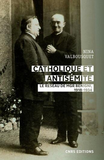 Couverture du livre « Catholique et antisémite : le réseau de Mgr Begnini, 1918-1934 » de Nina Valbousquet aux éditions Cnrs