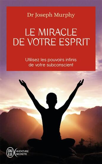 Couverture du livre « Le miracle de votre esprit » de Joseph Murphy aux éditions J'ai Lu