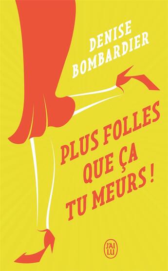 Couverture du livre « Plus folles que ca tu meurs ! » de Denise Bombardier aux éditions J'ai Lu