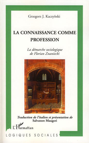 Couverture du livre « La connaissance comme profession ; la démarche sociologique de Florian Znaniecki » de Grzegorz-J Kaczynski aux éditions L'harmattan