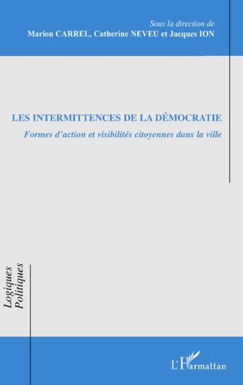 Couverture du livre « Les intermittences de la démocratie ; formes d'action et visibilités citoyennes dans la ville » de Marion Carrel et Jacques Ion et Catherine Neveu aux éditions L'harmattan