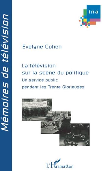Couverture du livre « La télévision sur la scène du politique ; un service public pendant les trente glorieuses » de Evelyne Cohen aux éditions L'harmattan