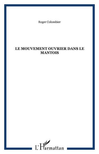 Couverture du livre « Le mouvement ouvrier dans le mantois » de Roger Colombier aux éditions Editions L'harmattan