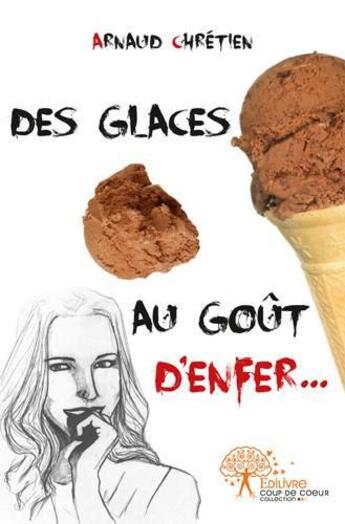 Couverture du livre « Des glaces au gout d'enfer... » de Arnaud Chretien aux éditions Edilivre