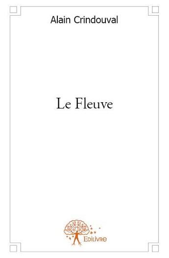 Couverture du livre « Le fleuve » de Alain Crindouval aux éditions Edilivre