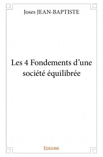 Couverture du livre « Les 4 fondements d'une société équilibrée » de Jean-Baptiste Joses aux éditions Edilivre