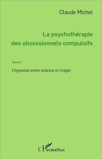 Couverture du livre « La psychothérapie des obsessionnels compulsifs - Tome 2 : L'hypnose entre science et magie » de Claude Michel aux éditions L'harmattan