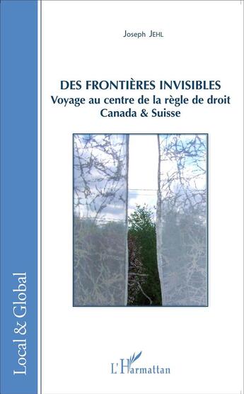 Couverture du livre « Des frontières invisibles ; voyage au centre de la règle de droit, Canada et Suisse » de Joseph Jehl aux éditions L'harmattan