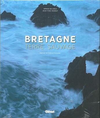 Couverture du livre « Bretagne ; terre sauvage » de Erwan Balanca et Jean-Yves Monnat aux éditions Glenat