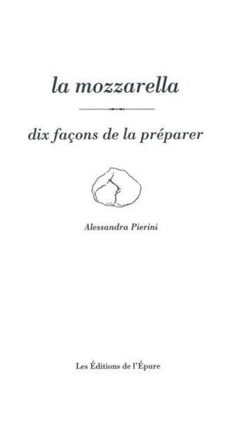 Couverture du livre « La mozzarella, dix façons de la préparer » de Alessandra Pierini aux éditions Epure