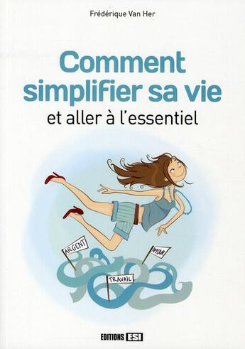 Couverture du livre « Comment simplifier sa vie et aller à l'essentiel » de Frederique Van Her aux éditions Editions Esi