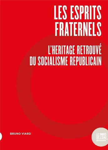 Couverture du livre « Les esprits fraternels : l'héritage retrouvé du socialisme républicain » de Bruno Viard aux éditions Bord De L'eau