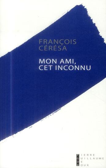 Couverture du livre « Mon ami, cet inconnu » de Francois Ceresa aux éditions Pierre-guillaume De Roux