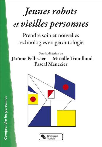 Couverture du livre « Jeunes robots et vieilles personnes ; prendre soin et nouvelles technologies en gérontologie » de Jerome Pellissier et Pascal Menecier et Mireille Trouilloud et Collectif aux éditions Chronique Sociale