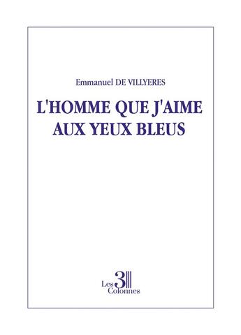 Couverture du livre « L'homme que j'aime aux yeux bleus » de Emmanuel De Villyeres aux éditions Les Trois Colonnes