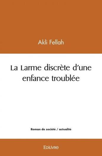 Couverture du livre « La larme discrete d'une enfance troublee » de Fellah Akli aux éditions Edilivre