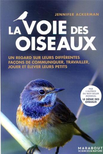 Couverture du livre « La voie des oiseaux ; un regard sur leurs différentes façons de communiquer, travailler, jouer et élever leurs petits » de Jennifer Ackerman aux éditions Marabout