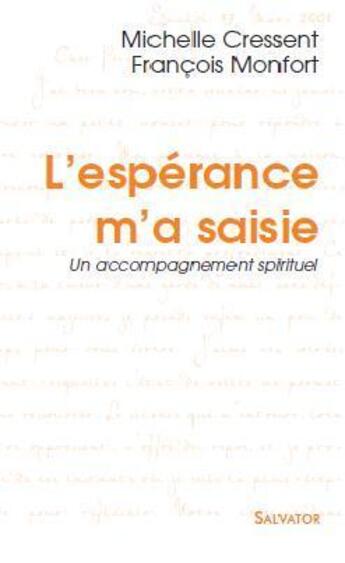 Couverture du livre « L'espérance m'a saisie ; un accompagnement spirituel » de Francois Monfort et Michelle Cressent aux éditions Salvator